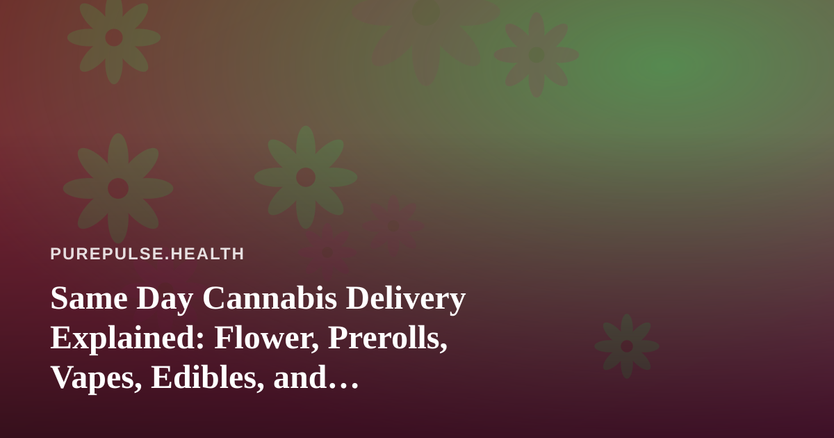 Same Day Cannabis Delivery Explained: Flower, Prerolls, Vapes, Edibles, and Concentrates for Wellness-Minded Shoppers