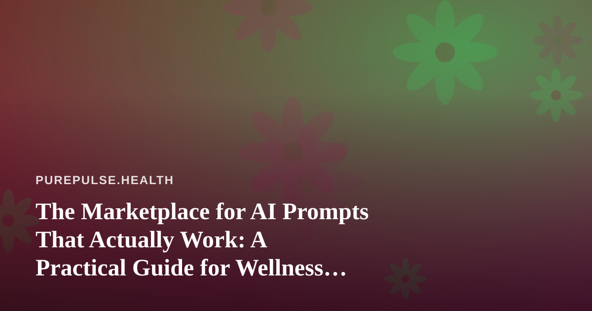The Marketplace for AI Prompts That Actually Work: A Practical Guide for Wellness Readers